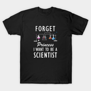 Science Student - Forget Princess I want to be a scientist w T-Shirt